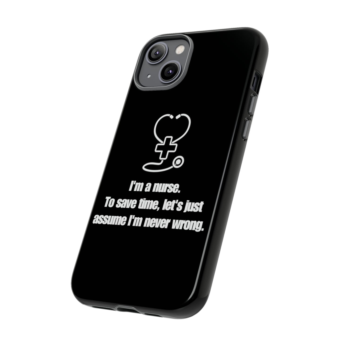 I’m a Nurse, Never Wrong Phone Case