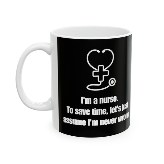 I’m a Nurse, Never Wrong 11oz Mug