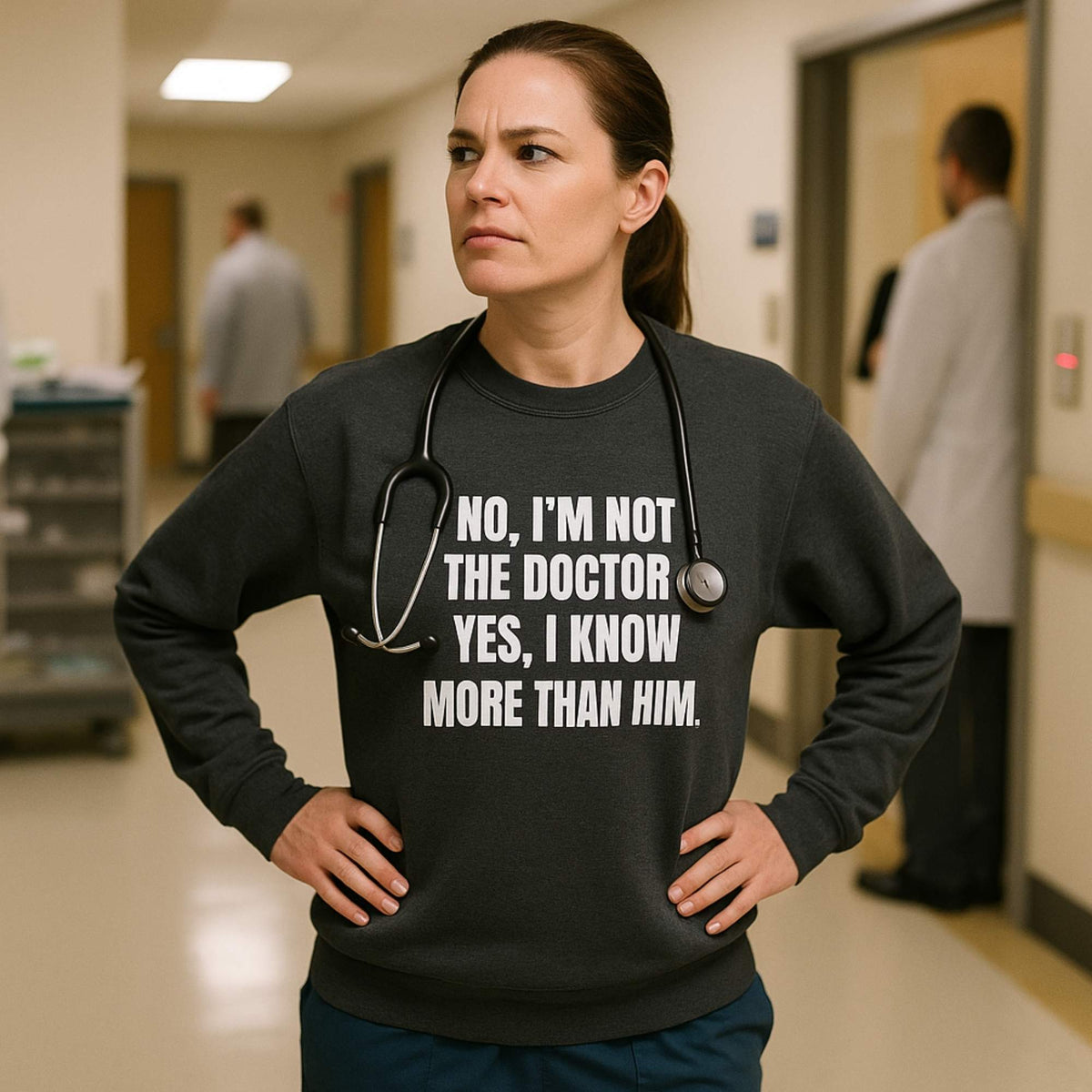 🧠 Not the Doctor. Know More Than Him. | Nurse Power Sweatshirt