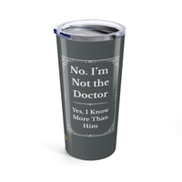 20oz  🤣 Not the Doctor. Know More Than Him. | Nurse Humor Tumbler 20oz