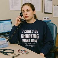 📋 I Could Be Charting Right Now | Nurse Burnout Sweatshirt (Founder Feature)