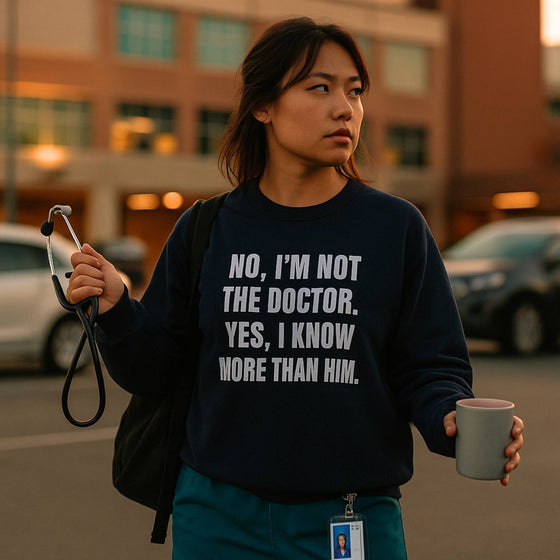 🧠 Not the Doctor. Know More Than Him. | Nurse Power Sweatshirt