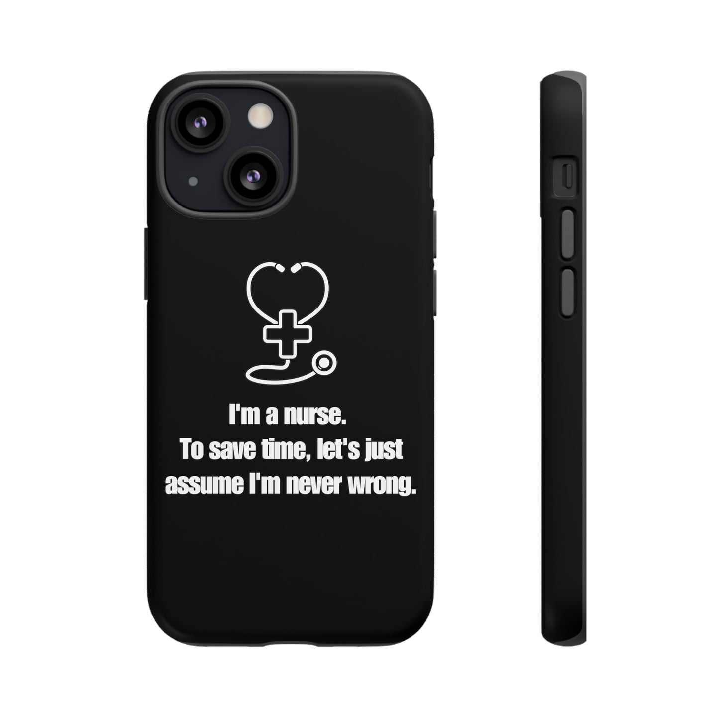 I’m a Nurse, Never Wrong Phone Case