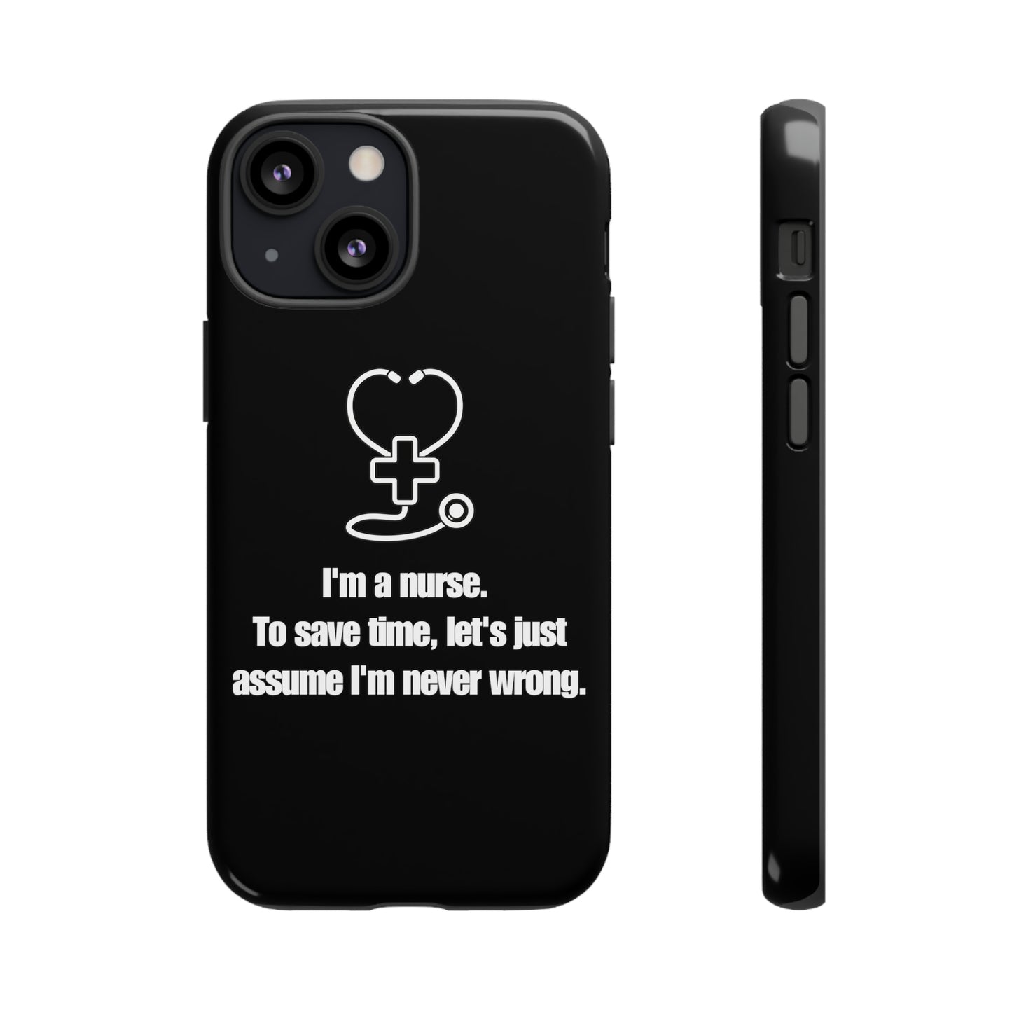 I’m a Nurse, Never Wrong Phone Case