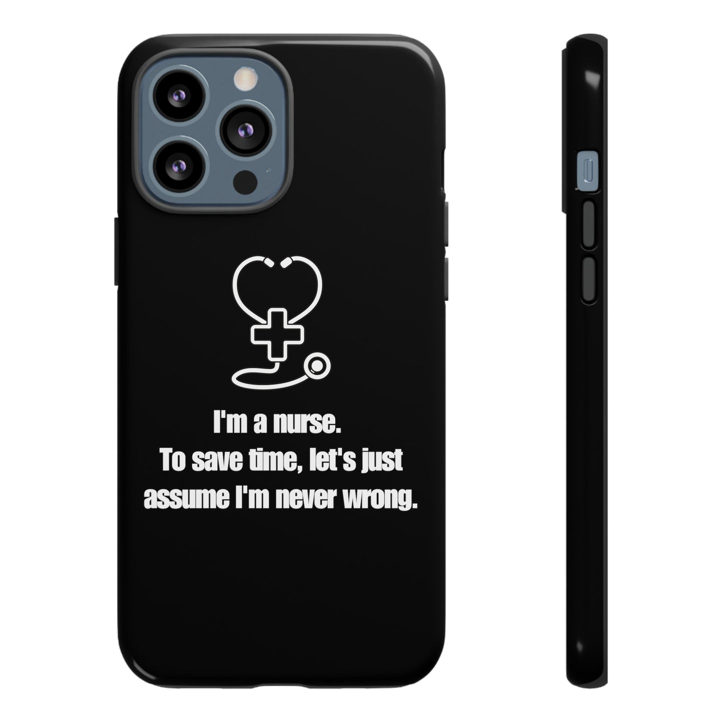 I’m a Nurse, Never Wrong Phone Case