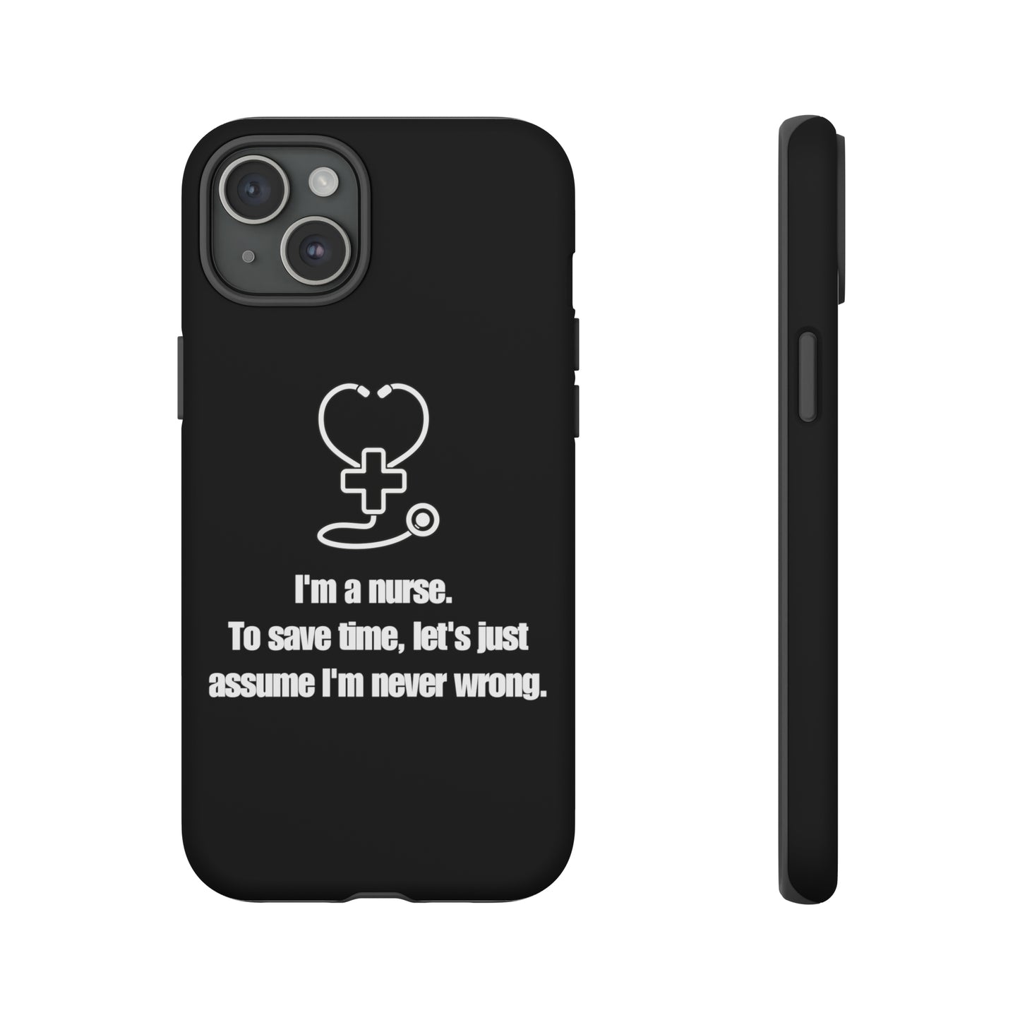 I’m a Nurse, Never Wrong Phone Case