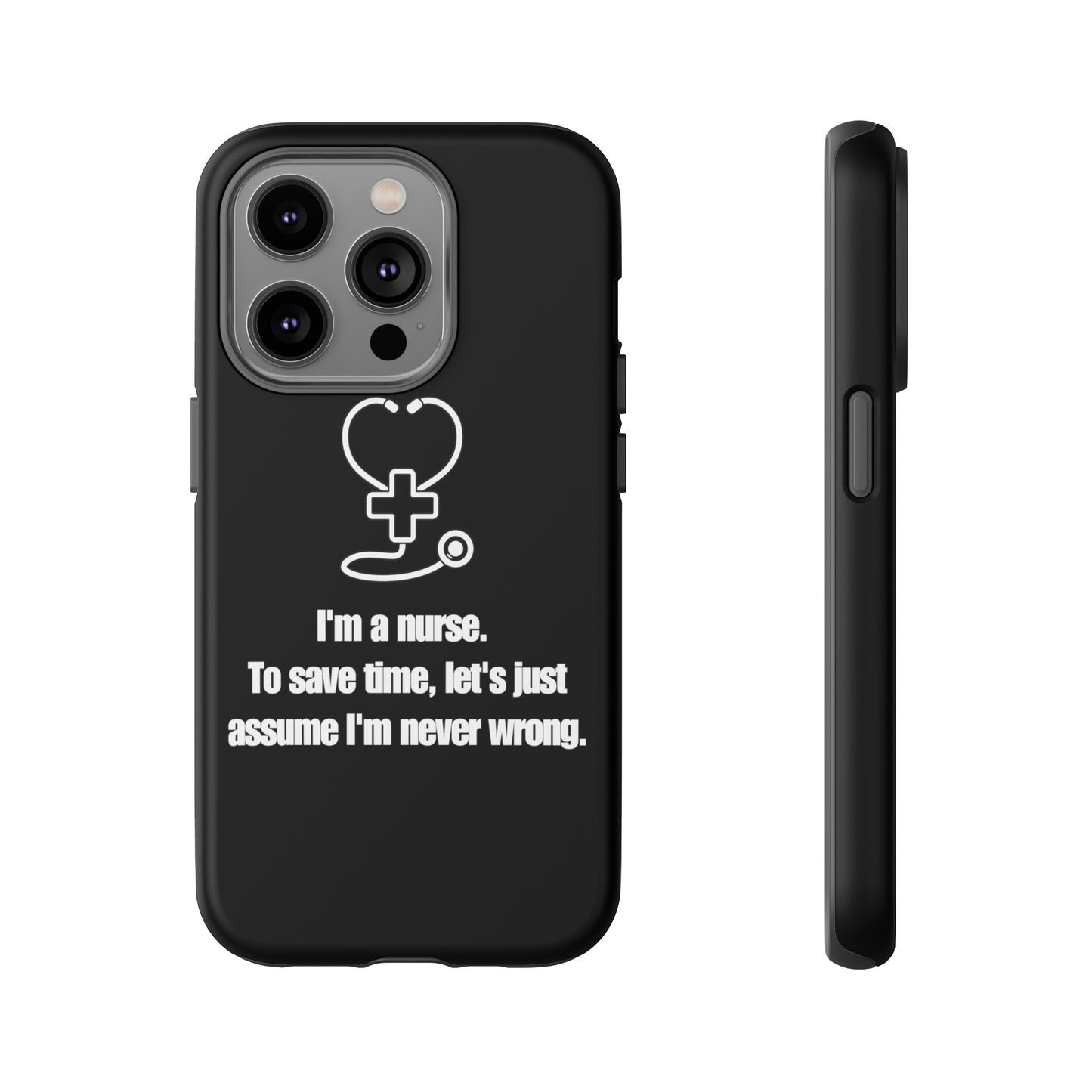 I’m a Nurse, Never Wrong Phone Case