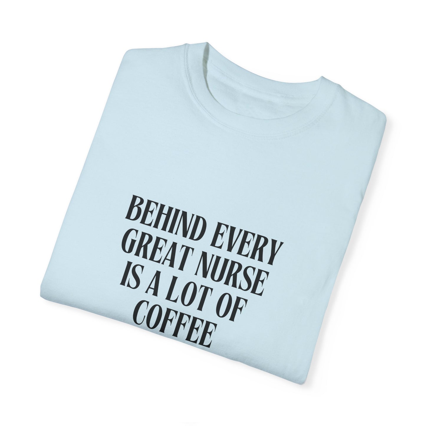 Behind Every Great Nurse Is a Lot of Coffee – Funny Nursing Shirt for Caffeine Lovers