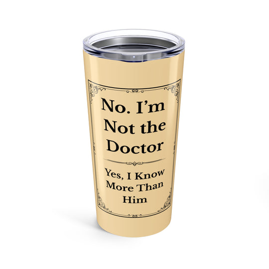 No, I’m Not the Doctor Tumbler  Funny 20oz Nurse Cup for Smart-AF Healthcare Workers