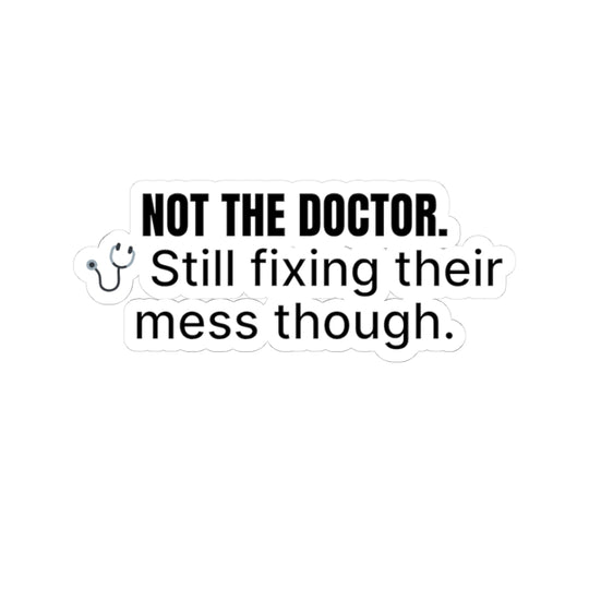 🩺 Not the Doctor. Still Fixing Their Mess. Sticker