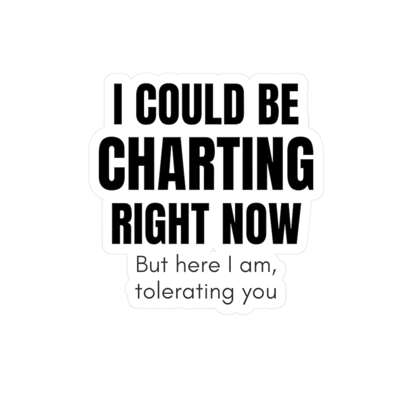 📋 I COULD BE CHARTING RIGHT NOW | Nurse Burnout Vinyl Sticker