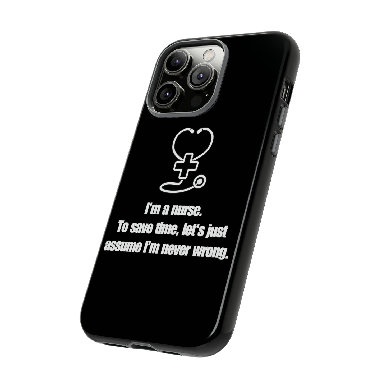 I’m a Nurse, Never Wrong Phone Case