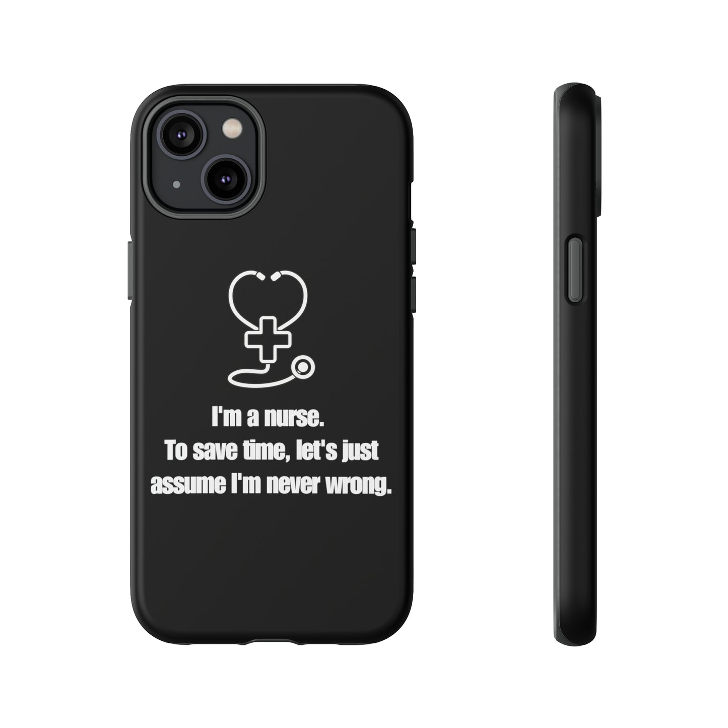 I’m a Nurse, Never Wrong Phone Case