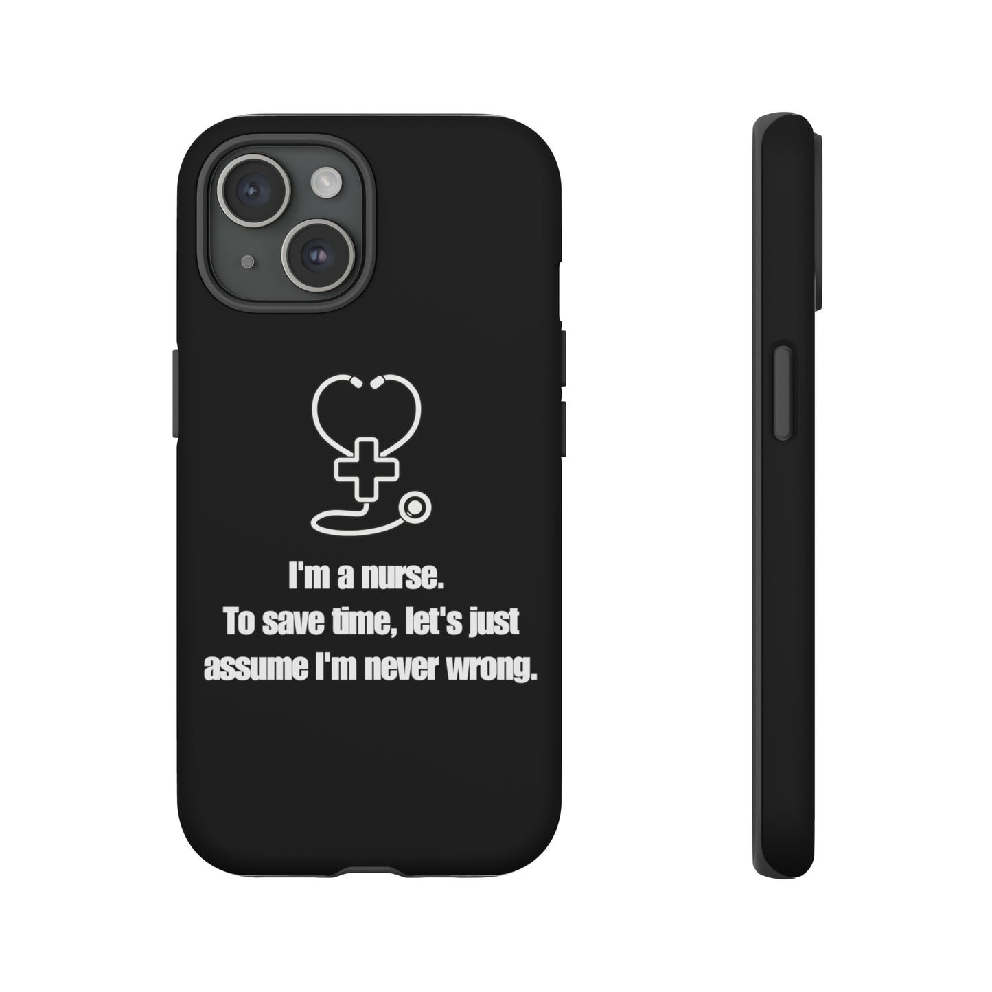 I’m a Nurse, Never Wrong Phone Case