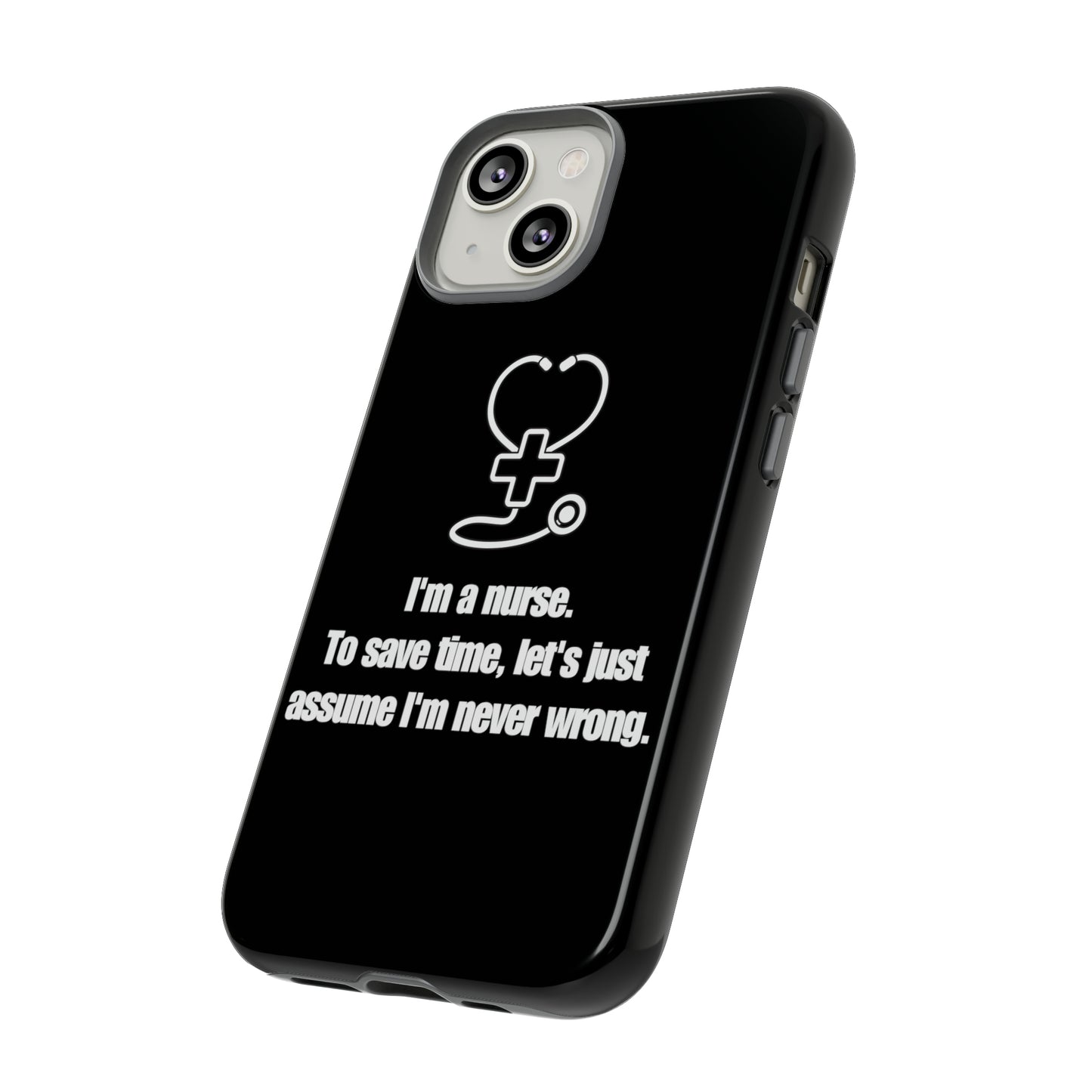 I’m a Nurse, Never Wrong Phone Case