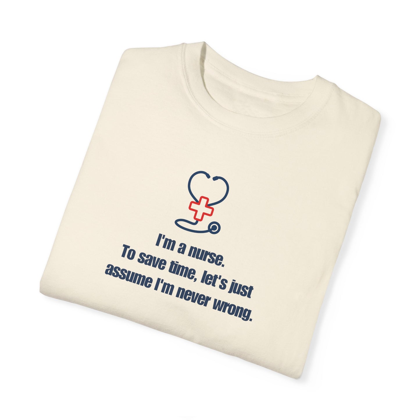 I'm a Nurse, Never Wrong T-Shirt