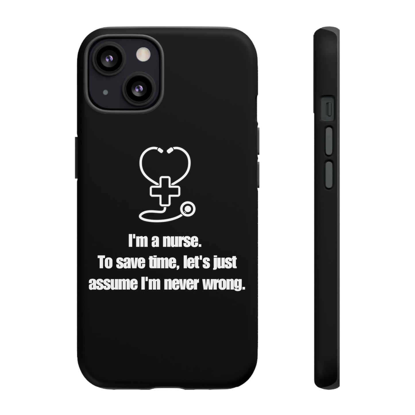 I’m a Nurse, Never Wrong Phone Case