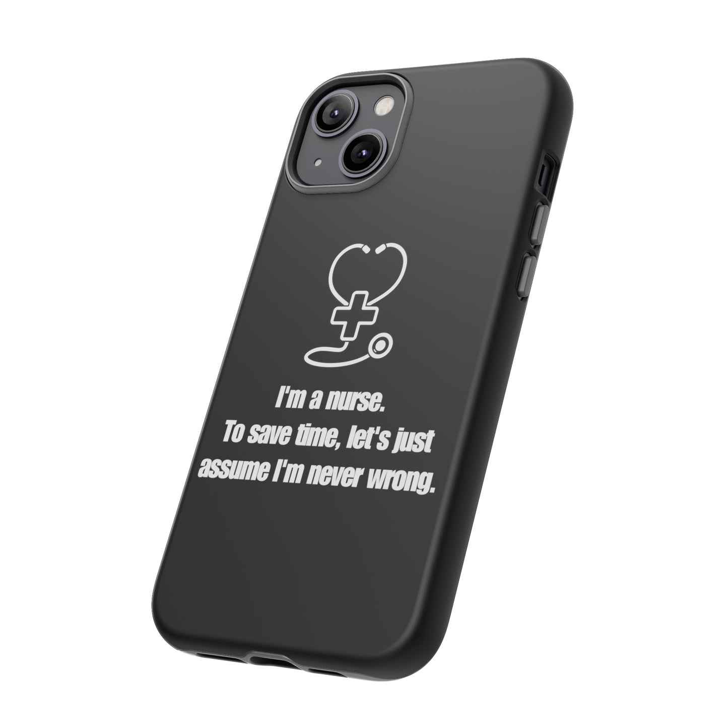 I’m a Nurse, Never Wrong Phone Case