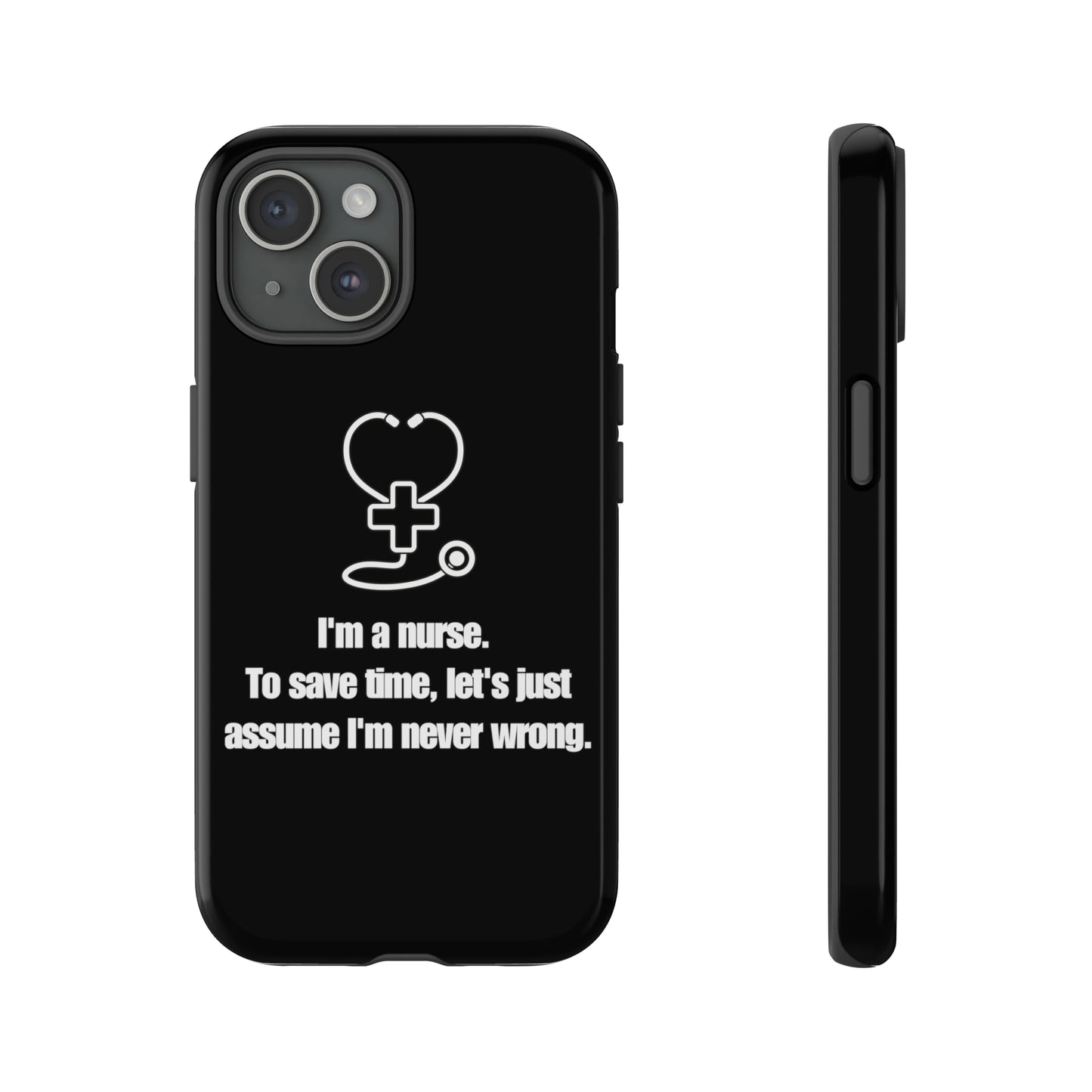 I’m a Nurse, Never Wrong Phone Case