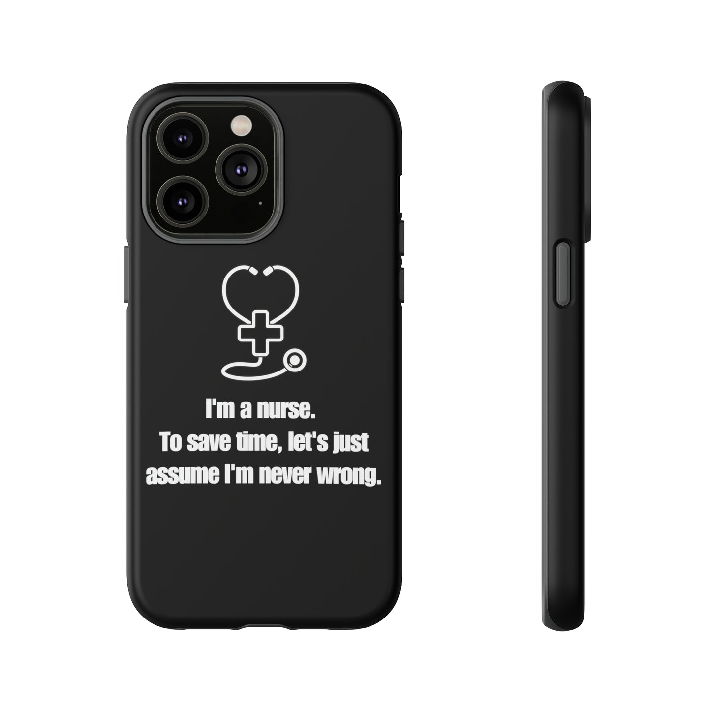 I’m a Nurse, Never Wrong Phone Case