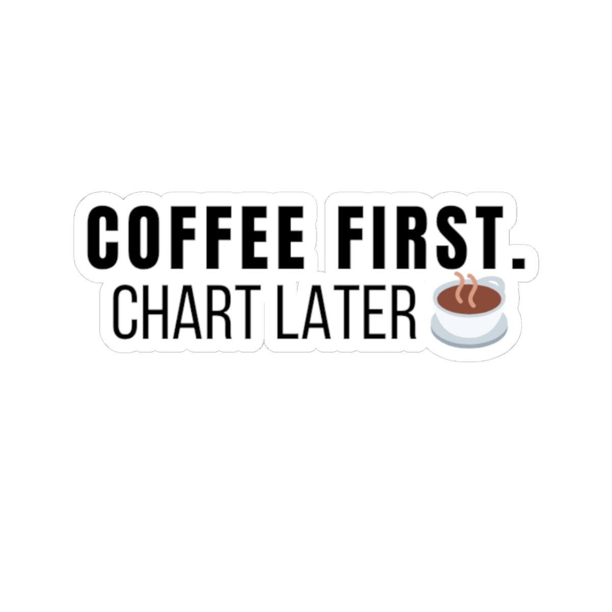 ☕ Coffee First. Chart Later. Sticker