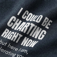 📋 I Could Be Charting Right Now | Nurse Burnout Sweatshirt (Founder Feature)