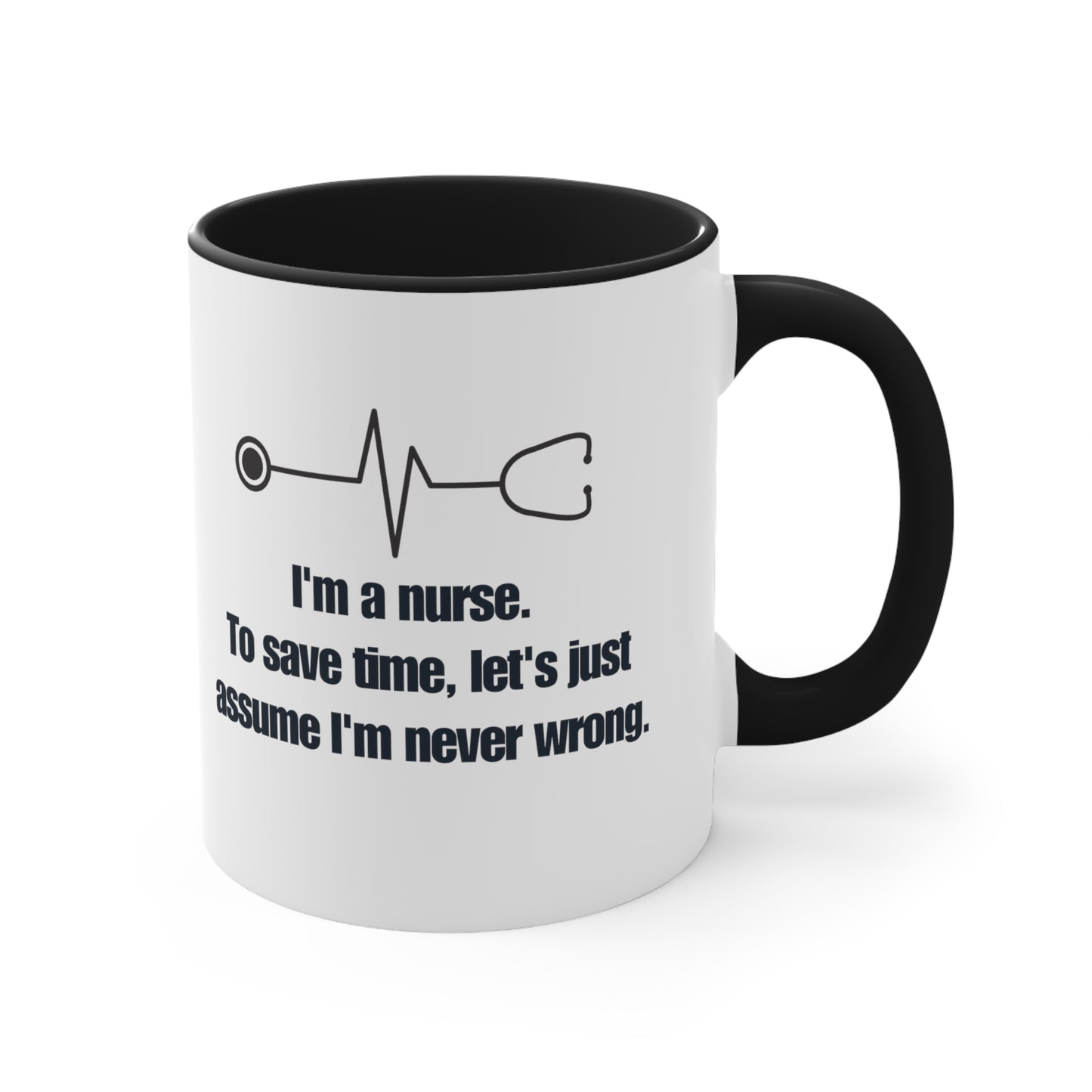 I'm a Nurse , Never Wrong 11oz Mug