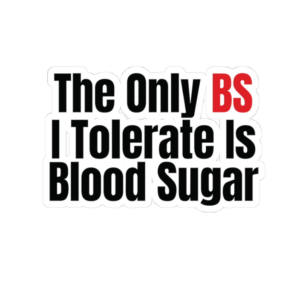 🍬 The Only BS I Tolerate Is Blood Sugar