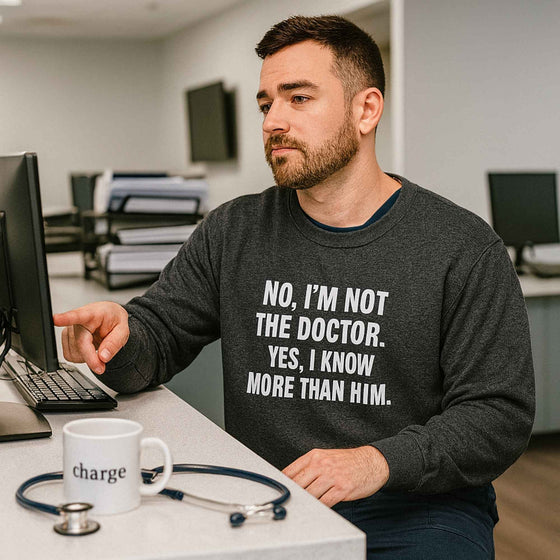 🧠 Not the Doctor. Know More Than Him. | Nurse Power Sweatshirt