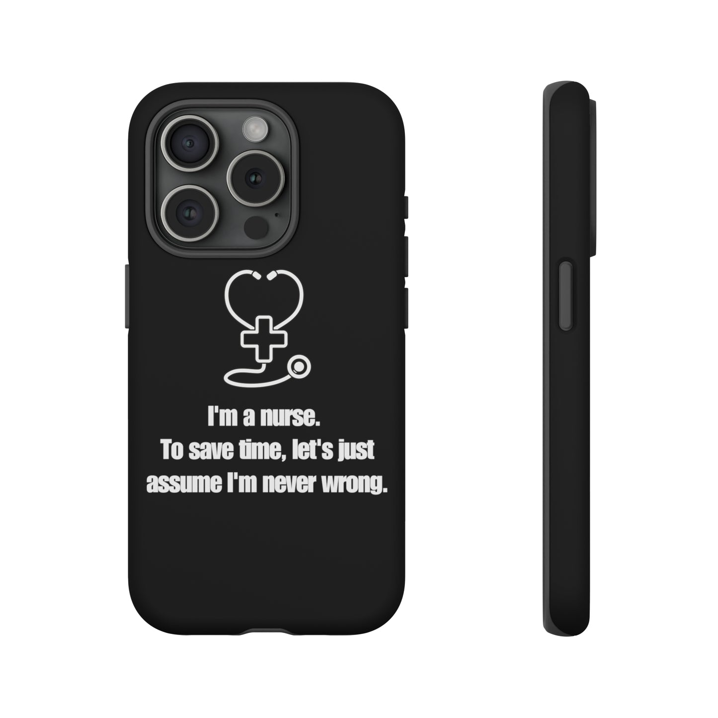 I’m a Nurse, Never Wrong Phone Case