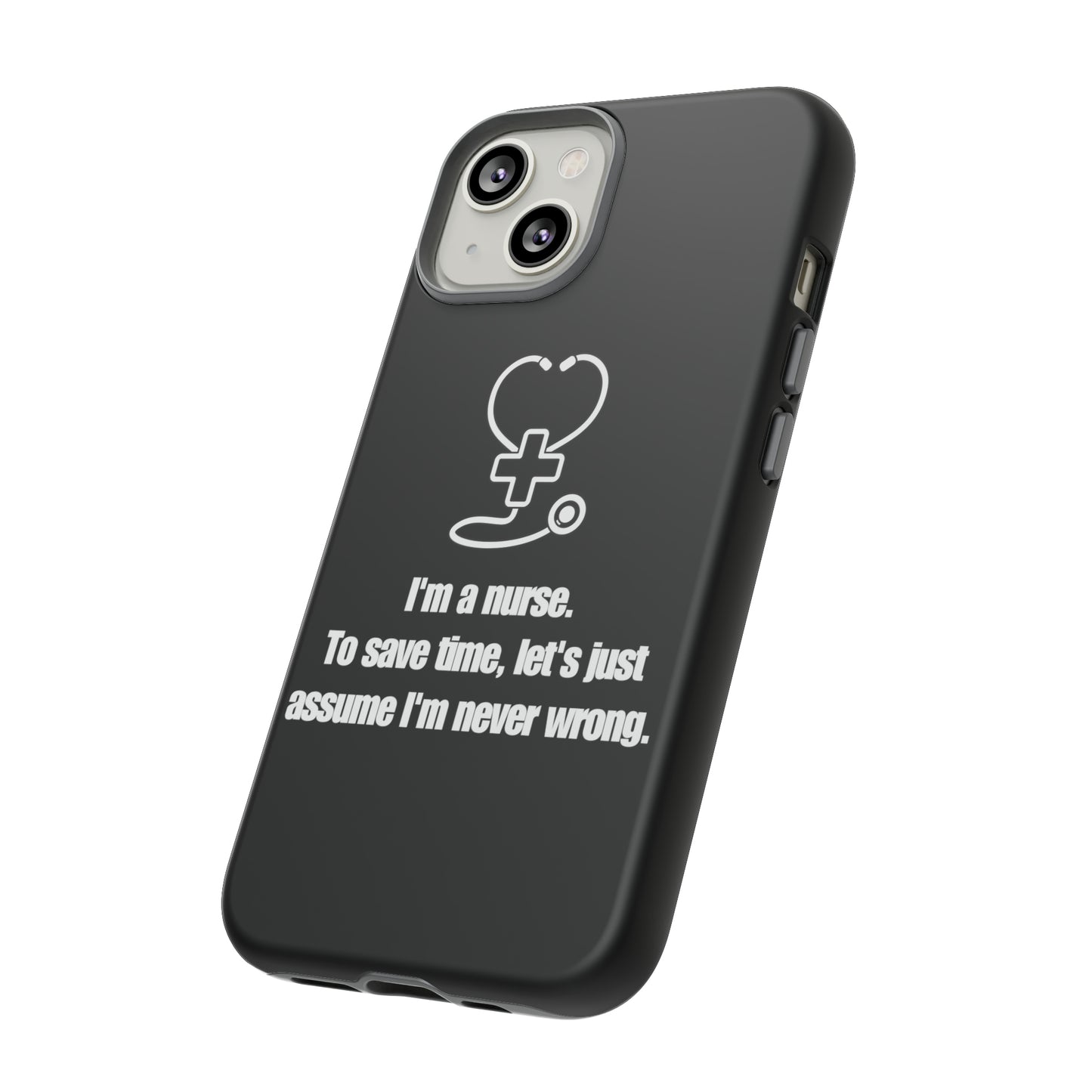 I’m a Nurse, Never Wrong Phone Case