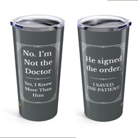 20oz  🤣 Not the Doctor. Know More Than Him. | Nurse Humor Tumbler 20oz