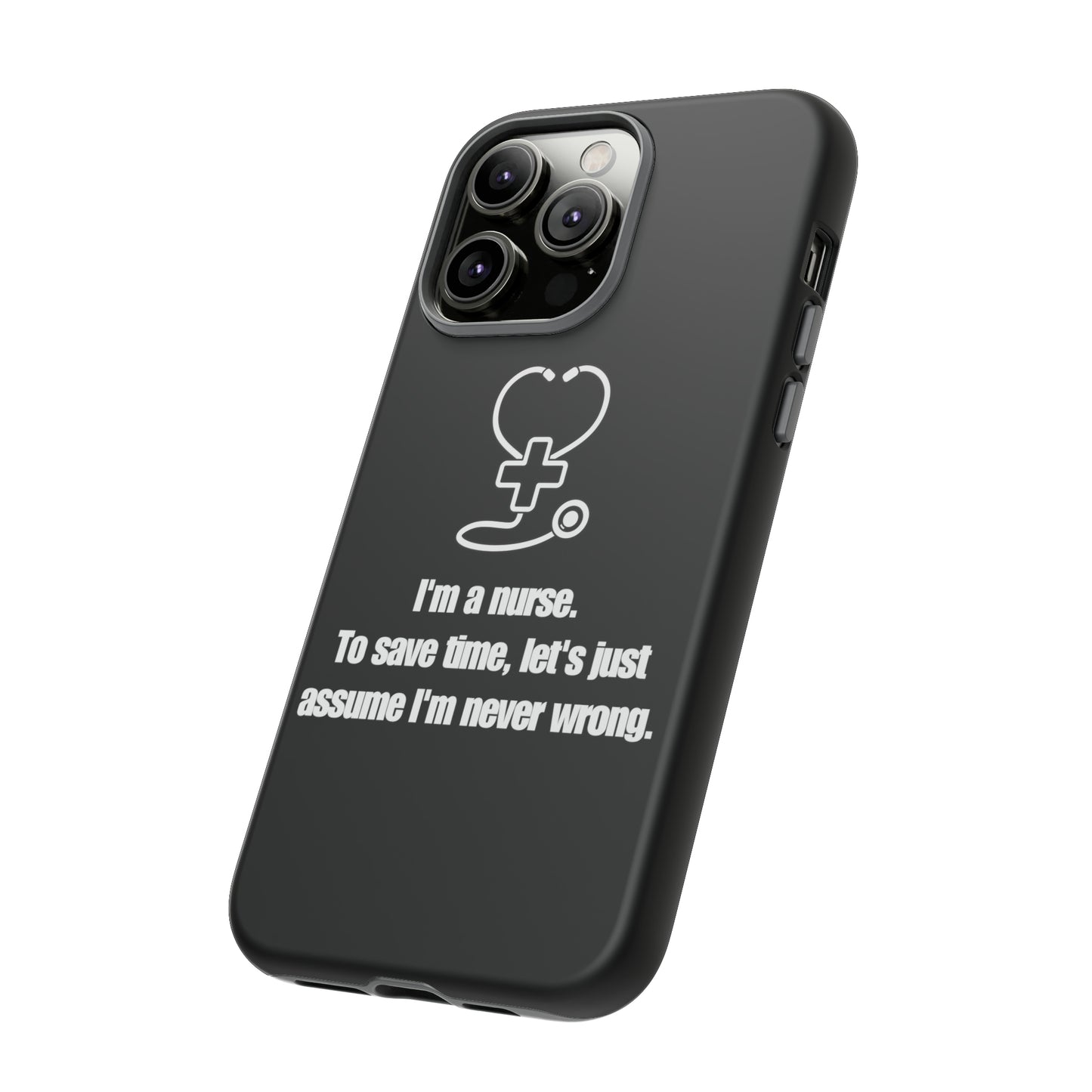 I’m a Nurse, Never Wrong Phone Case