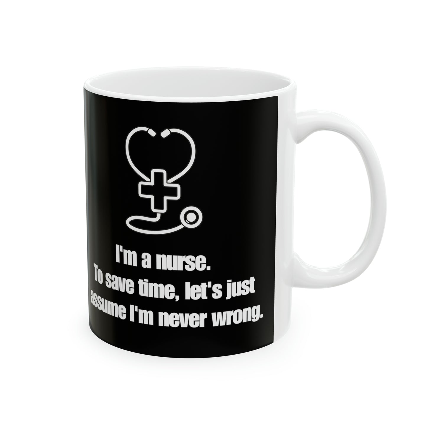 I’m a Nurse, Never Wrong 11oz Mug