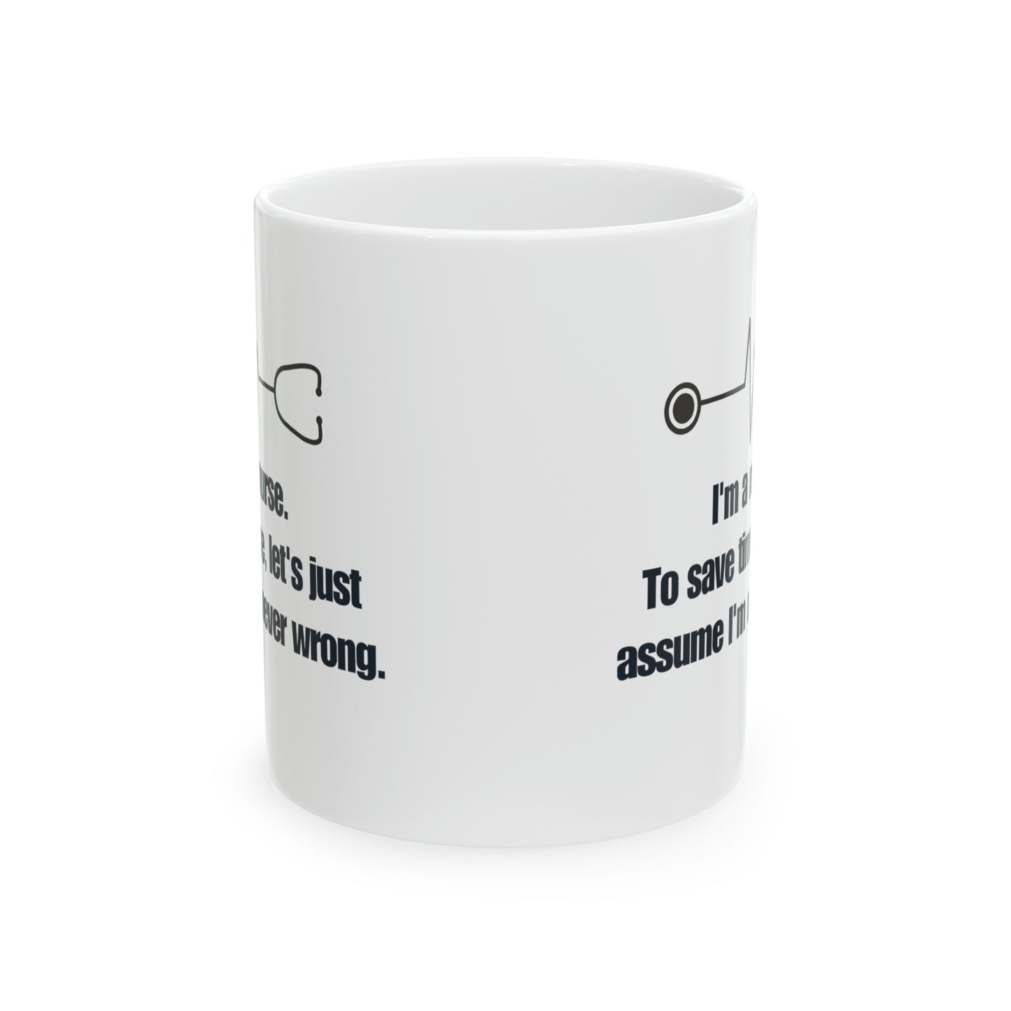 I'm a Nurse, Never Wrong 11oz Ceramic Coffee Mug