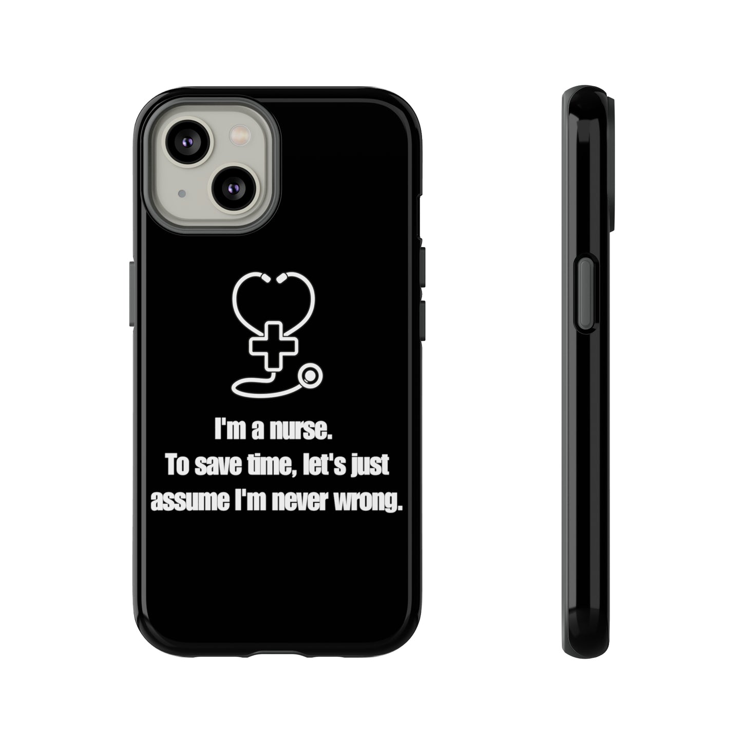 I’m a Nurse, Never Wrong Phone Case