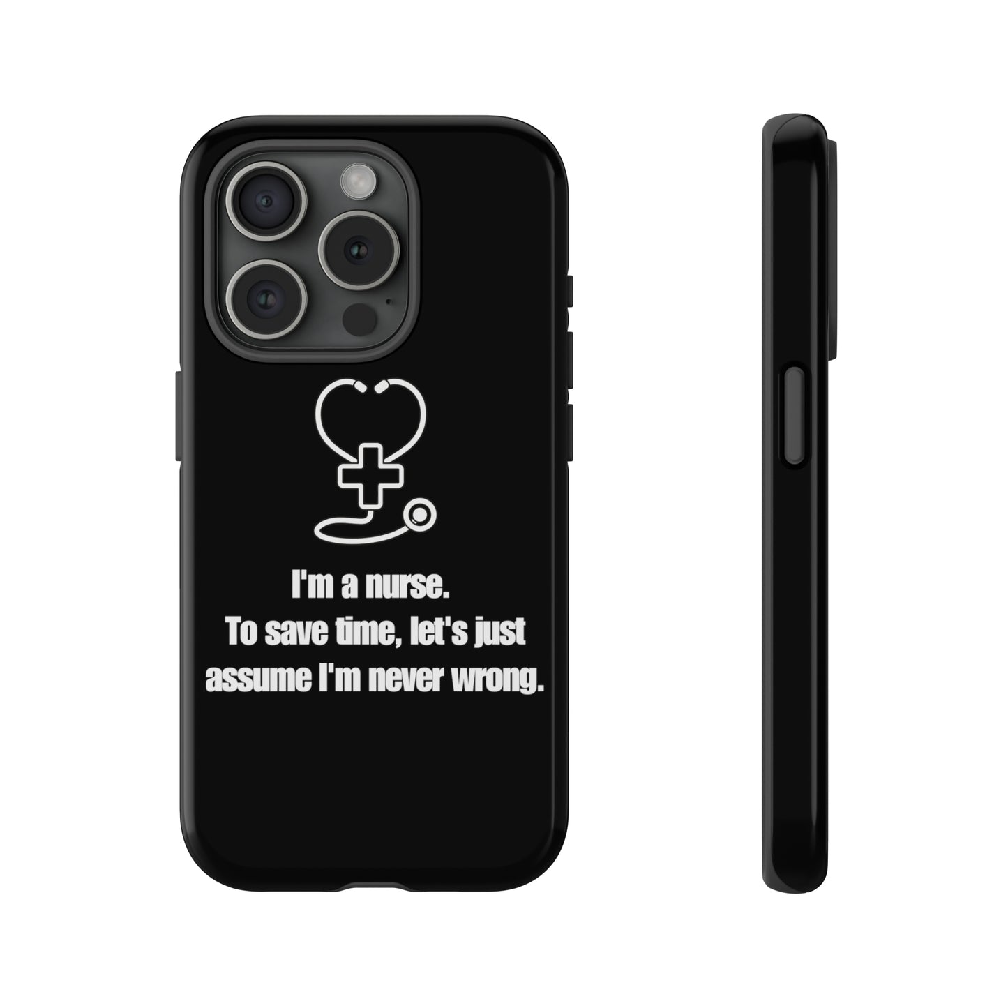 I’m a Nurse, Never Wrong Phone Case