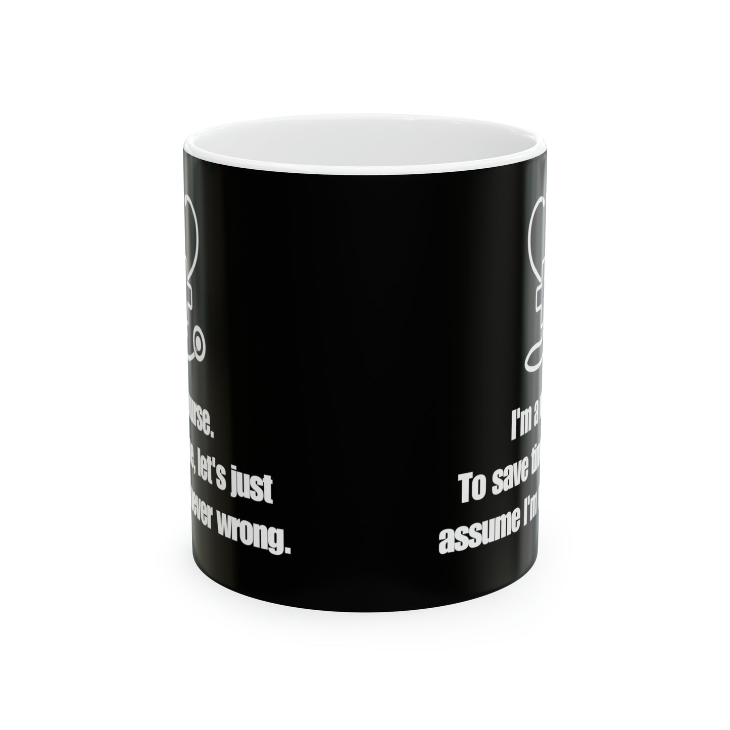 I’m a Nurse, Never Wrong 11oz Mug