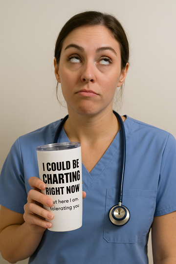Funny 20oz stainless steel nurse tumbler with quote “I Could Be Charting Right Now But I’m Tolerating You,” held by visibly annoyed RN mid-shift
