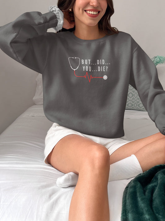 Nursing Sweatshirt – ‘But…Did…You…Die?’ – Perfect Blend of Sass and Comfort for Healthcare Workers! 😏