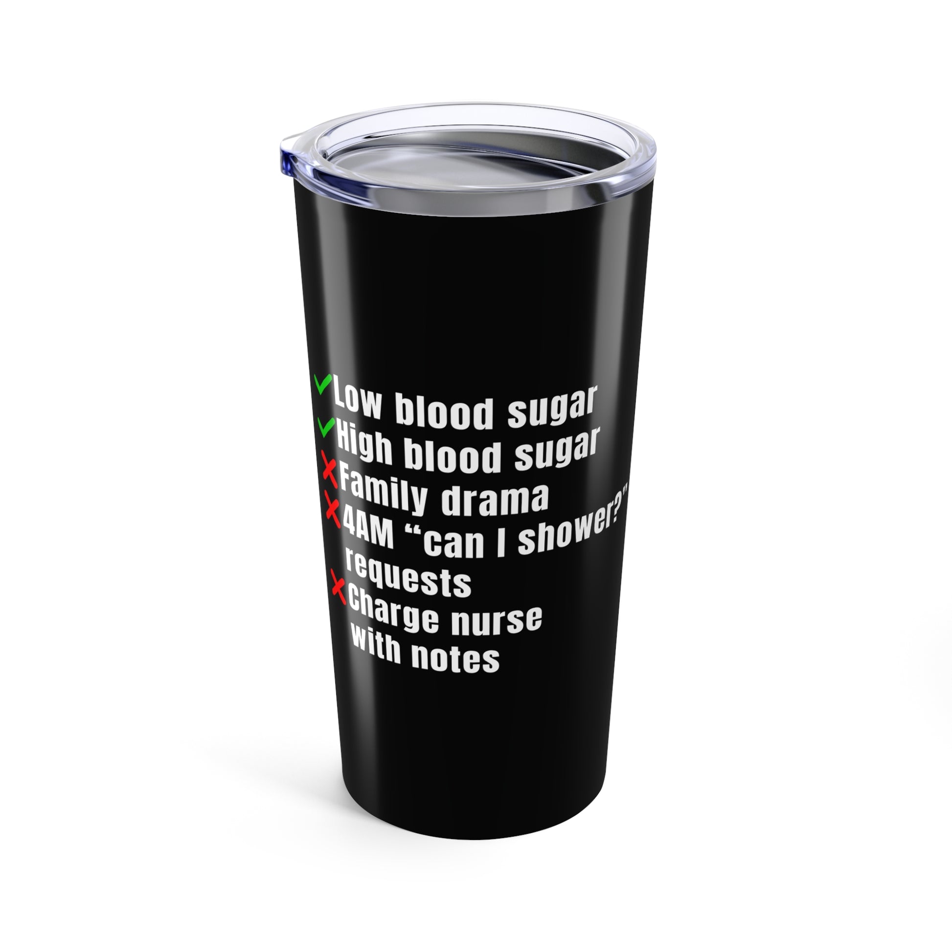 Black 20oz nurse tumbler with quote “The Only BS I Tolerate Is Blood Sugar” and checklist of nursing shift annoyances on the back.
